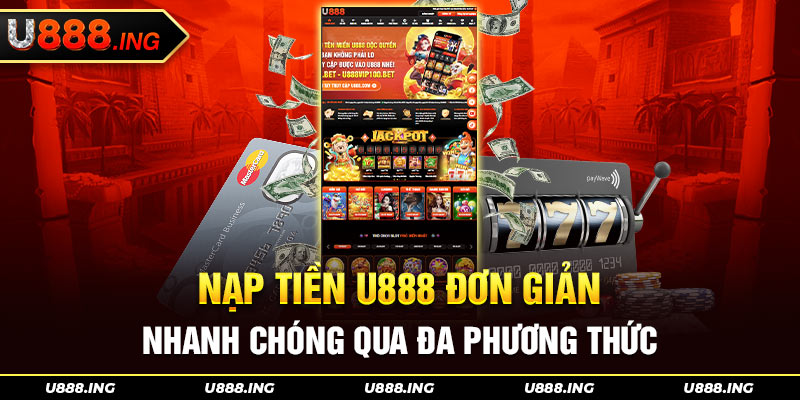 Nạp Tiền U888 Đơn Giản Nhanh Chóng Qua Đa Phương Thức